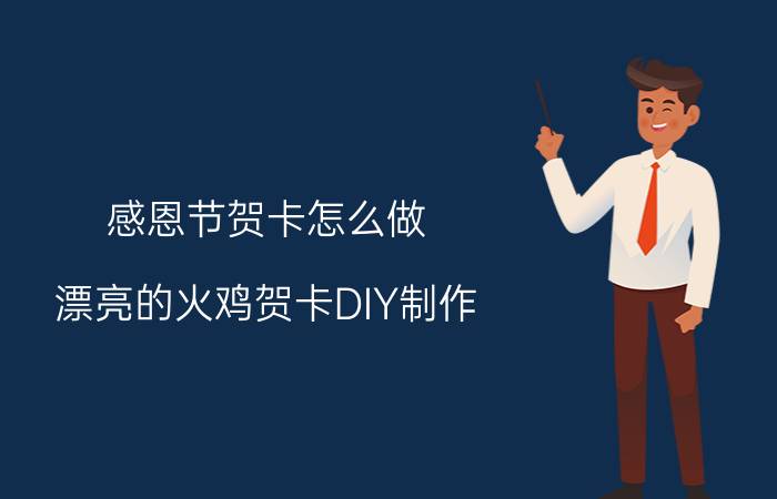 感恩节贺卡怎么做 漂亮的火鸡贺卡DIY制作